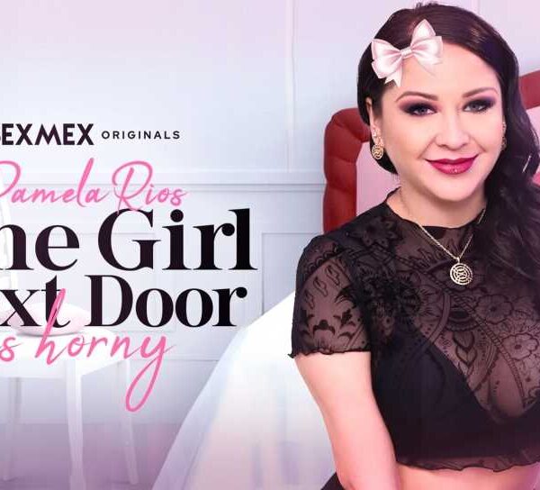 The Girl Next Door Is So Horny Pamela Ríos