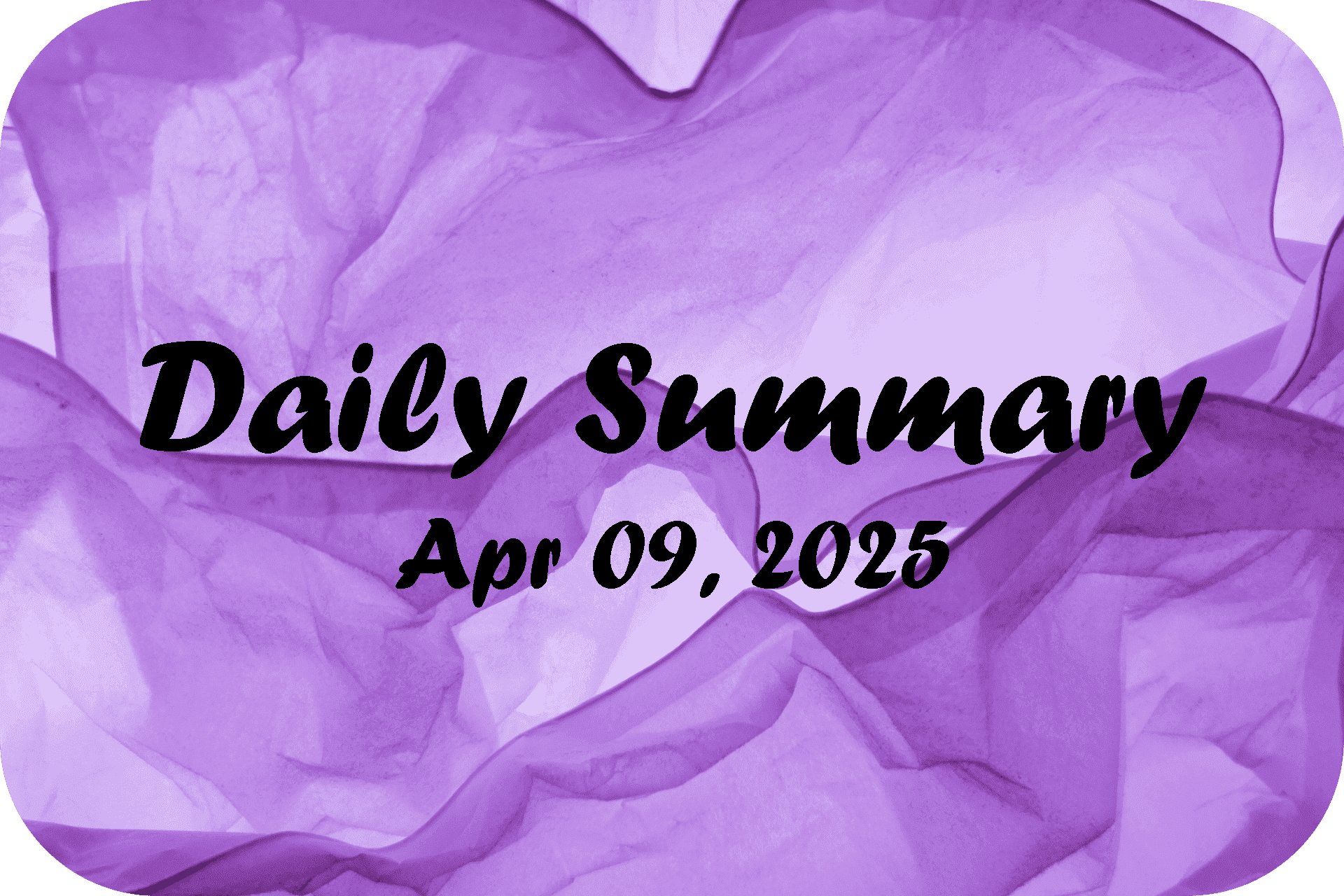 Daily Summary – Apr 09 2025